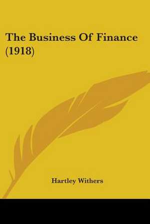 The Business Of Finance (1918) de Hartley Withers