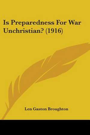 Is Preparedness For War Unchristian? (1916) de Len Gaston Broughton