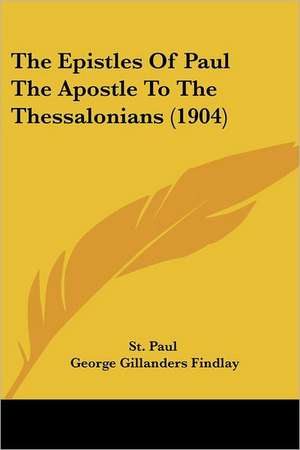 The Epistles Of Paul The Apostle To The Thessalonians (1904) de St. Paul