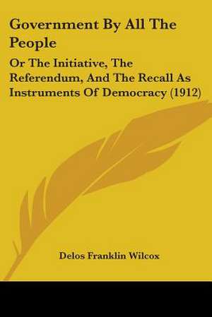 Government By All The People de Delos Franklin Wilcox