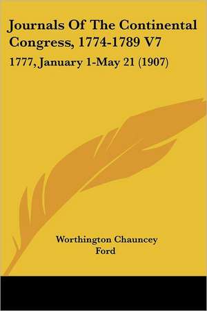 Journals Of The Continental Congress, 1774-1789 V7 de Worthington Chauncey Ford