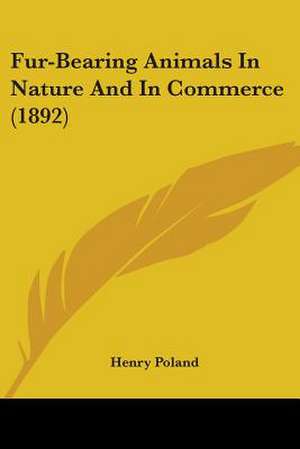 Fur-Bearing Animals In Nature And In Commerce (1892) de Henry Poland