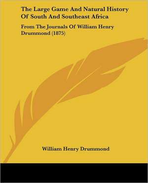 The Large Game And Natural History Of South And Southeast Africa de William Henry Drummond