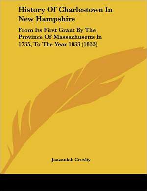 History Of Charlestown In New Hampshire de Jaazaniah Crosby