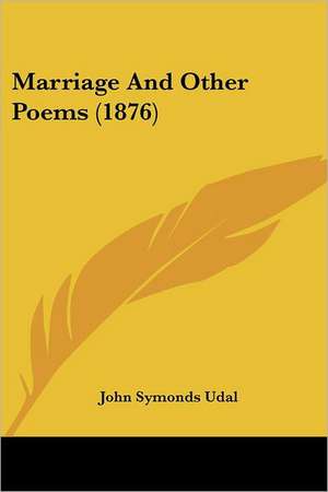 Marriage And Other Poems (1876) de John Symonds Udal