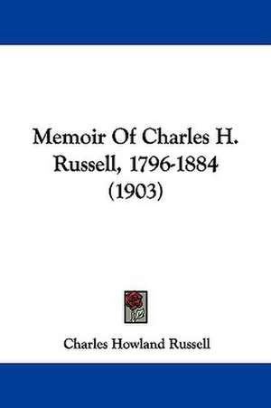 Memoir Of Charles H. Russell, 1796-1884 (1903) de Charles Howland Russell