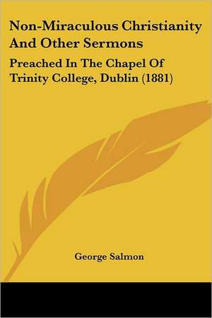 Non-Miraculous Christianity And Other Sermons de George Salmon