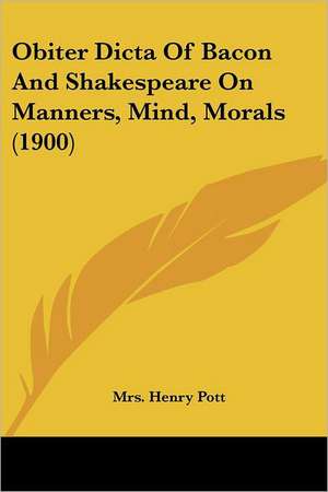 Obiter Dicta Of Bacon And Shakespeare On Manners, Mind, Morals (1900) de Henry Pott