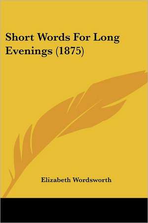 Short Words For Long Evenings (1875) de Elizabeth Wordsworth