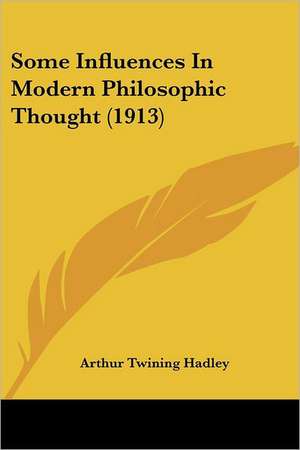 Some Influences In Modern Philosophic Thought (1913) de Arthur Twining Hadley