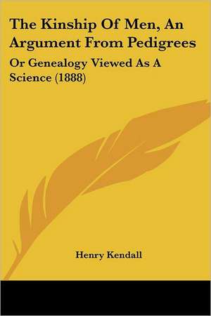 The Kinship Of Men, An Argument From Pedigrees de Henry Kendall