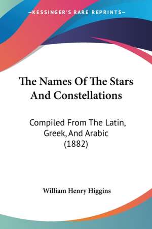 The Names Of The Stars And Constellations de William Henry Higgins