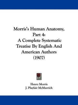 Morris's Human Anatomy, Part 4 de J. Playfair McMurrich