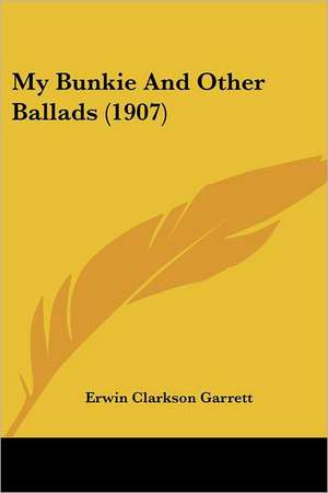 My Bunkie And Other Ballads (1907) de Erwin Clarkson Garrett