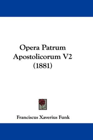 Opera Patrum Apostolicorum V2 (1881) de Franciscus Xaverius Funk