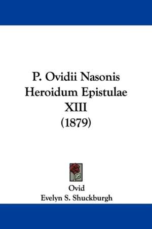 P. Ovidii Nasonis Heroidum Epistulae XIII (1879) de Ovid