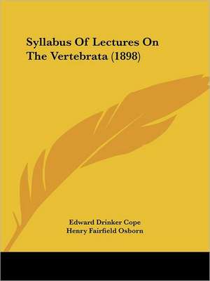 Syllabus Of Lectures On The Vertebrata (1898) de Edward Drinker Cope