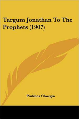 Targum Jonathan To The Prophets (1907) de Pinkhos Churgin