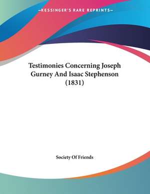 Testimonies Concerning Joseph Gurney And Isaac Stephenson (1831) de Society Of Friends