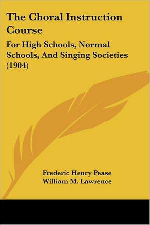 The Choral Instruction Course de Frederic Henry Pease