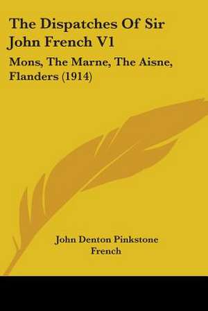 The Dispatches Of Sir John French V1 de John Denton Pinkstone French