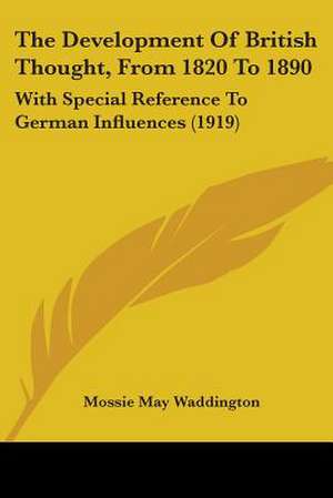 The Development Of British Thought, From 1820 To 1890 de Mossie May Waddington