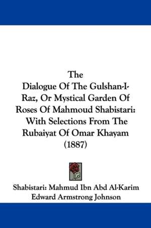 The Dialogue Of The Gulshan-I-Raz, Or Mystical Garden Of Roses Of Mahmoud Shabistari de Shabistari: Mahmud Ibn Abd Al-Karim