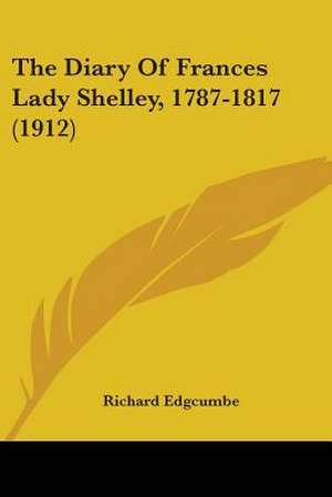 The Diary Of Frances Lady Shelley, 1787-1817 (1912) de Richard Edgcumbe