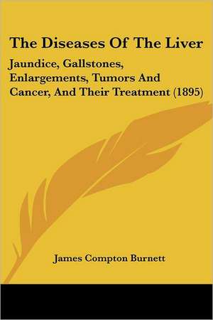 The Diseases Of The Liver de James Compton Burnett