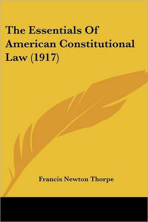 The Essentials Of American Constitutional Law (1917) de Francis Newton Thorpe