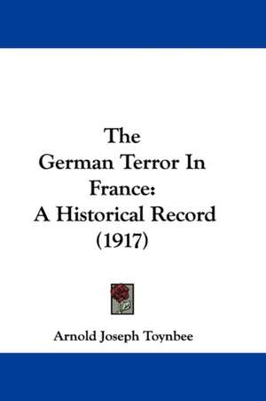 The German Terror In France de Arnold Joseph Toynbee