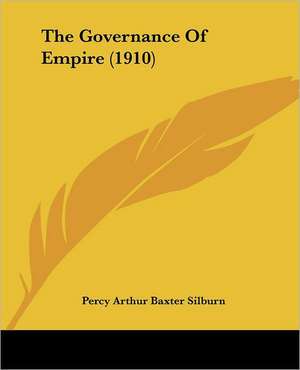 The Governance Of Empire (1910) de Percy Arthur Baxter Silburn