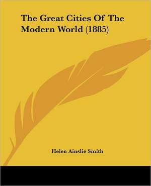 The Great Cities Of The Modern World (1885) de Helen Ainslie Smith