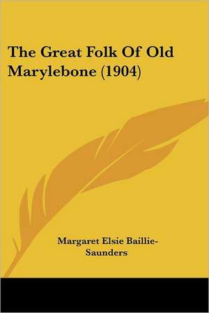 The Great Folk Of Old Marylebone (1904) de Margaret Elsie Baillie-Saunders