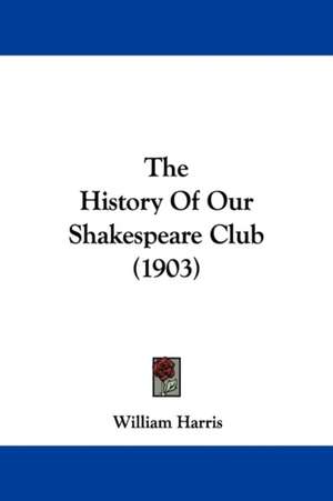 The History Of Our Shakespeare Club (1903) de William Harris