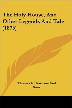 The Holy House, And Other Legends And Tale (1875) de Thomas Richardson And Sons