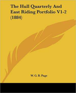 The Hull Quarterly And East Riding Portfolio V1-2 (1884) de W. G. B. Page