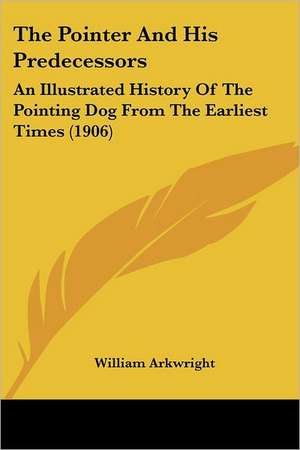 The Pointer And His Predecessors de William Arkwright