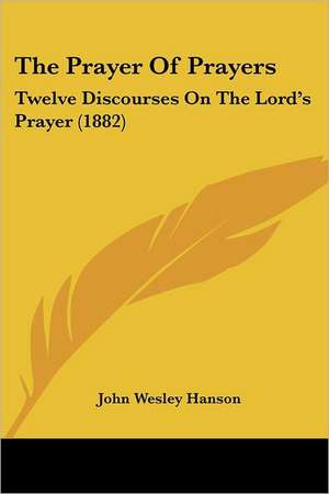 The Prayer Of Prayers de John Wesley Hanson