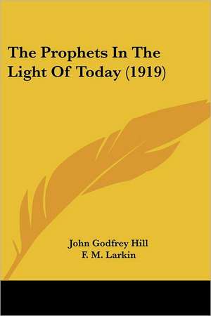 The Prophets In The Light Of Today (1919) de John Godfrey Hill