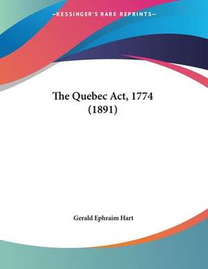 The Quebec Act, 1774 (1891) de Gerald Ephraim Hart