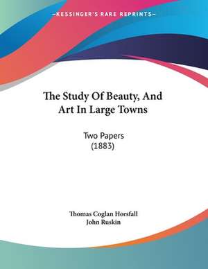 The Study Of Beauty, And Art In Large Towns de Thomas Coglan Horsfall