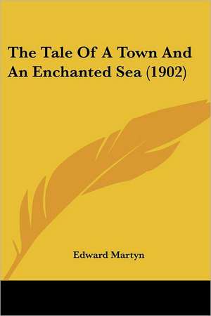 The Tale Of A Town And An Enchanted Sea (1902) de Edward Martyn