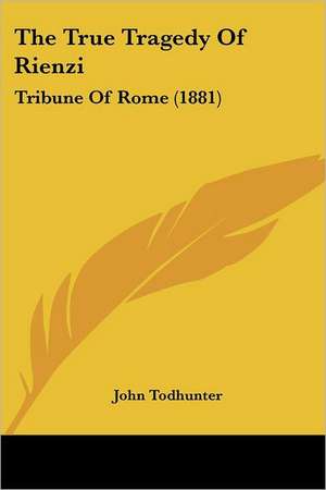 The True Tragedy Of Rienzi de John Todhunter