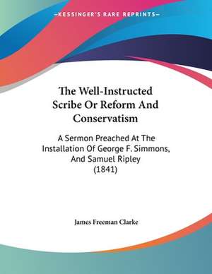 The Well-Instructed Scribe Or Reform And Conservatism de James Freeman Clarke