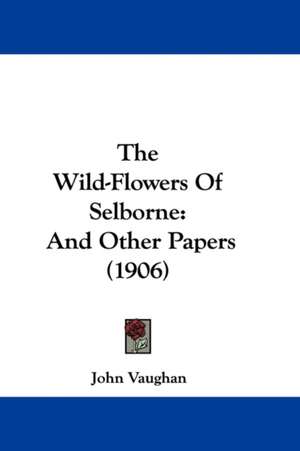 The Wild-Flowers Of Selborne de John Vaughan