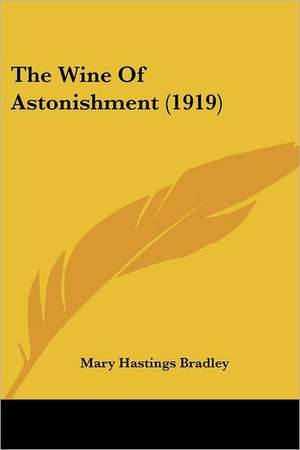 The Wine Of Astonishment (1919) de Mary Hastings Bradley