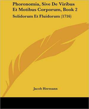 Phoronomia, Sive De Viribus Et Motibus Corporum, Book 2 de Jacob Hermann