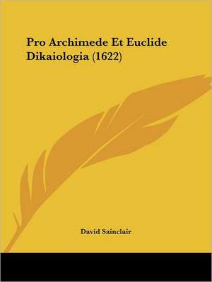 Pro Archimede Et Euclide Dikaiologia (1622) de David Sainclair