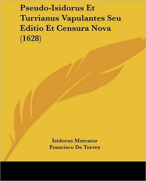 Pseudo-Isidorus Et Turrianus Vapulantes Seu Editio Et Censura Nova (1628) de Isidorus Mercator